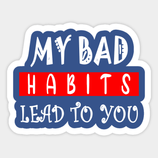 my bad habits lead to you 1 Sticker